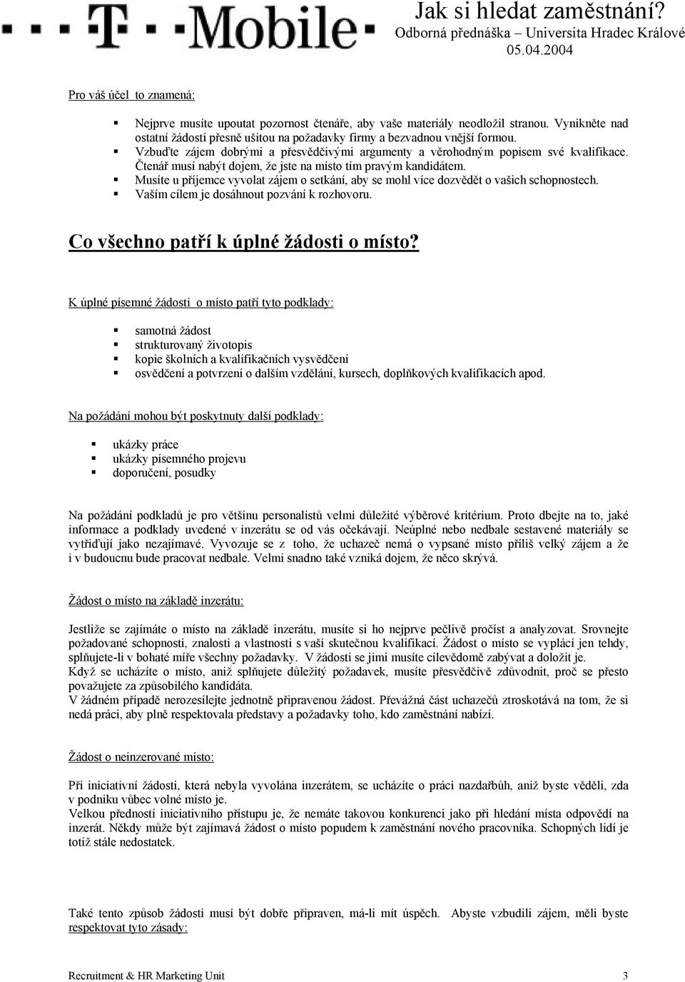 ! Musíte u příjemce vyvolat zájem o setkání, aby se mohl více dozvědět o vašich schopnostech.! Vaším cílem je dosáhnout pozvání k rozhovoru. Co všechno patří k úplné žádosti o místo?