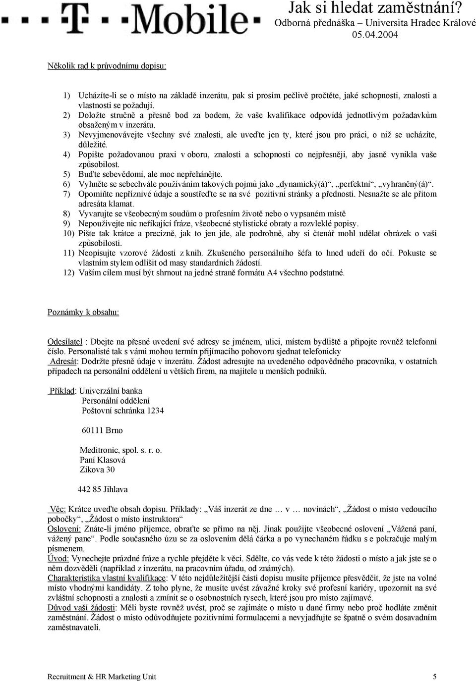 3) Nevyjmenovávejte všechny své znalosti, ale uveďte jen ty, které jsou pro práci, o niž se ucházíte, důležité.