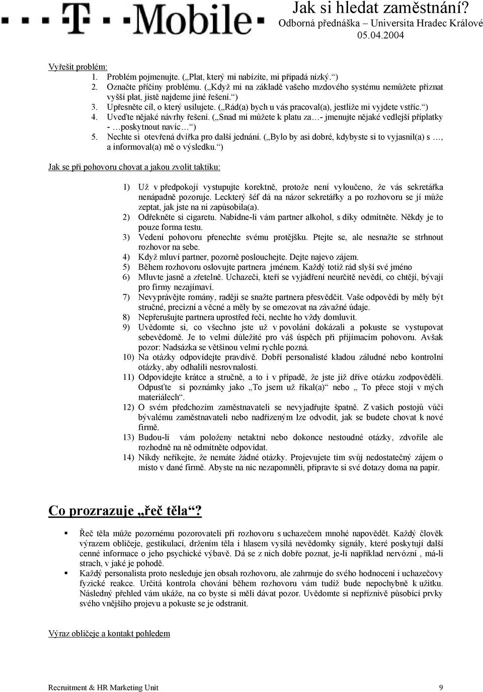 ) 4. Uveďte nějaké návrhy řešení. ( Snad mi můžete k platu za - jmenujte nějaké vedlejší příplatky - poskytnout navíc ) 5. Nechte si otevřená dvířka pro další jednání.