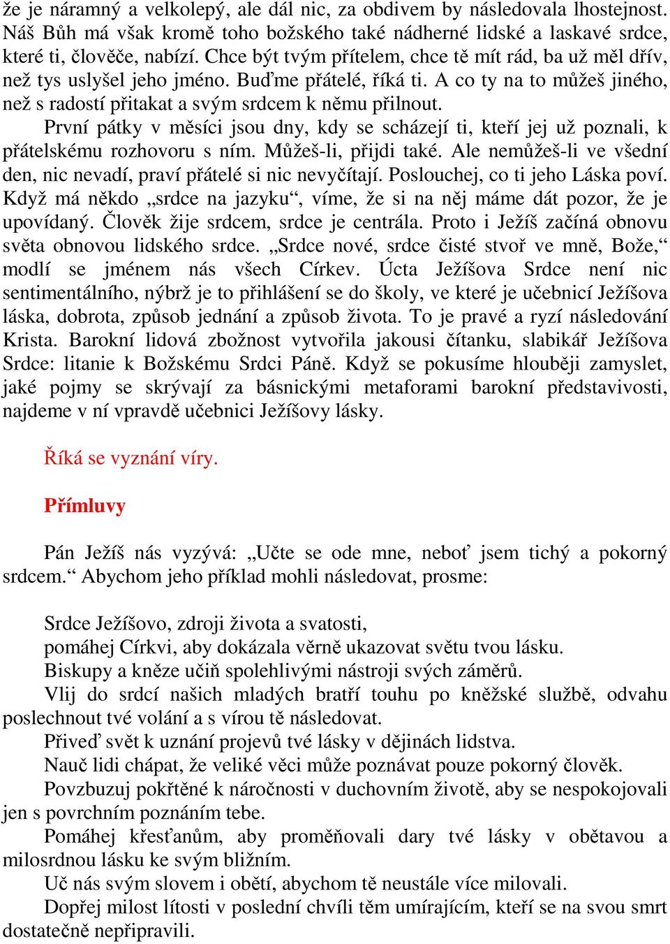 První pátky v měsíci jsou dny, kdy se scházejí ti, kteří jej už poznali, k přátelskému rozhovoru s ním. Můžeš-li, přijdi také.