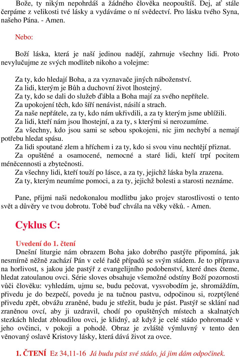 Za lidi, kterým je Bůh a duchovní život lhostejný. Za ty, kdo se dali do služeb ďábla a Boha mají za svého nepřítele. Za upokojení těch, kdo šíří nenávist, násilí a strach.