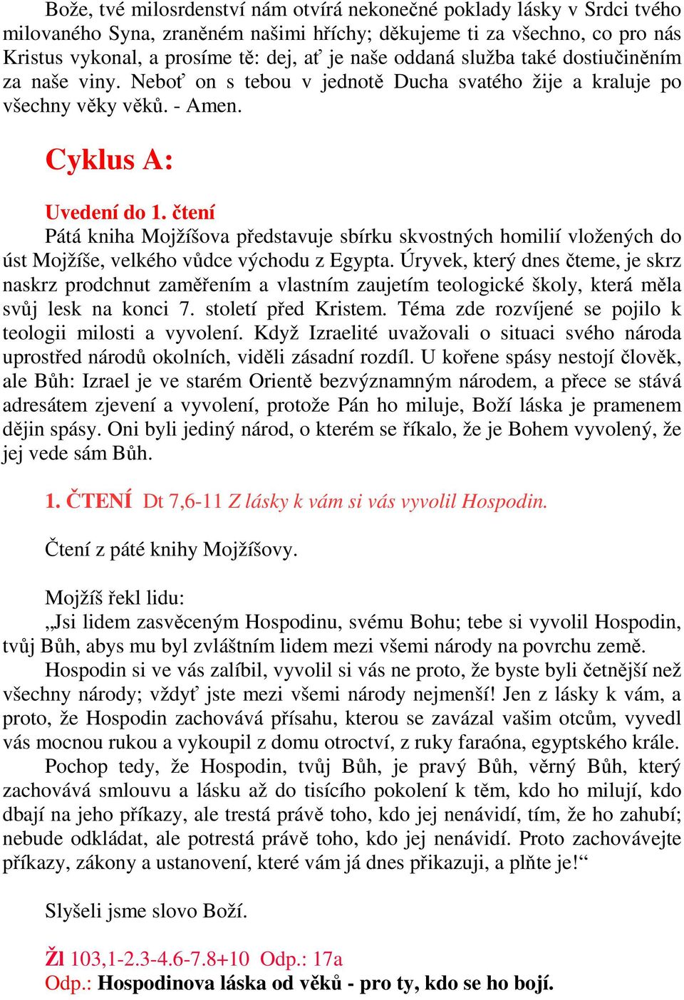 čtení Pátá kniha Mojžíšova představuje sbírku skvostných homilií vložených do úst Mojžíše, velkého vůdce východu z Egypta.