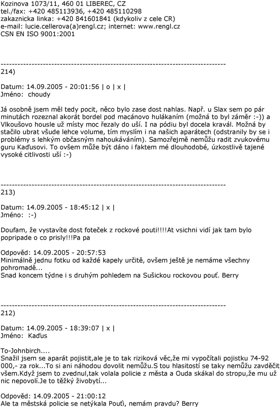 u Slax sem po pár minutách rozeznal akorát bordel pod macánovo hulákaním (možná to byl záměr :-)) a Vlkoušovo housle už místy moc řezaly do uší. I na pódiu byl docela kravál.