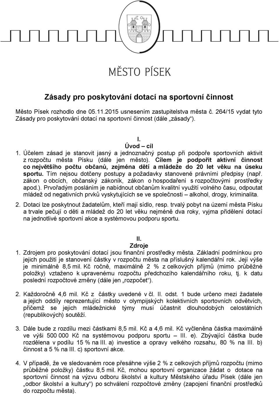 Účelem zásad je stanovit jasný a jednoznačný postup při podpoře sportovních aktivit z rozpočtu města Písku (dále jen město).