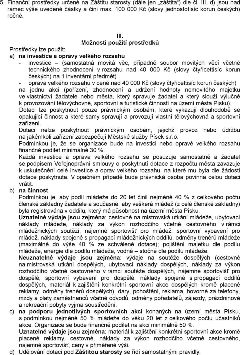 Možnosti použití prostředků Prostředky lze použít: a) na investice a opravy velkého rozsahu - investice (samostatná movitá věc, případně soubor movitých věcí včetně technického zhodnocení v rozsahu