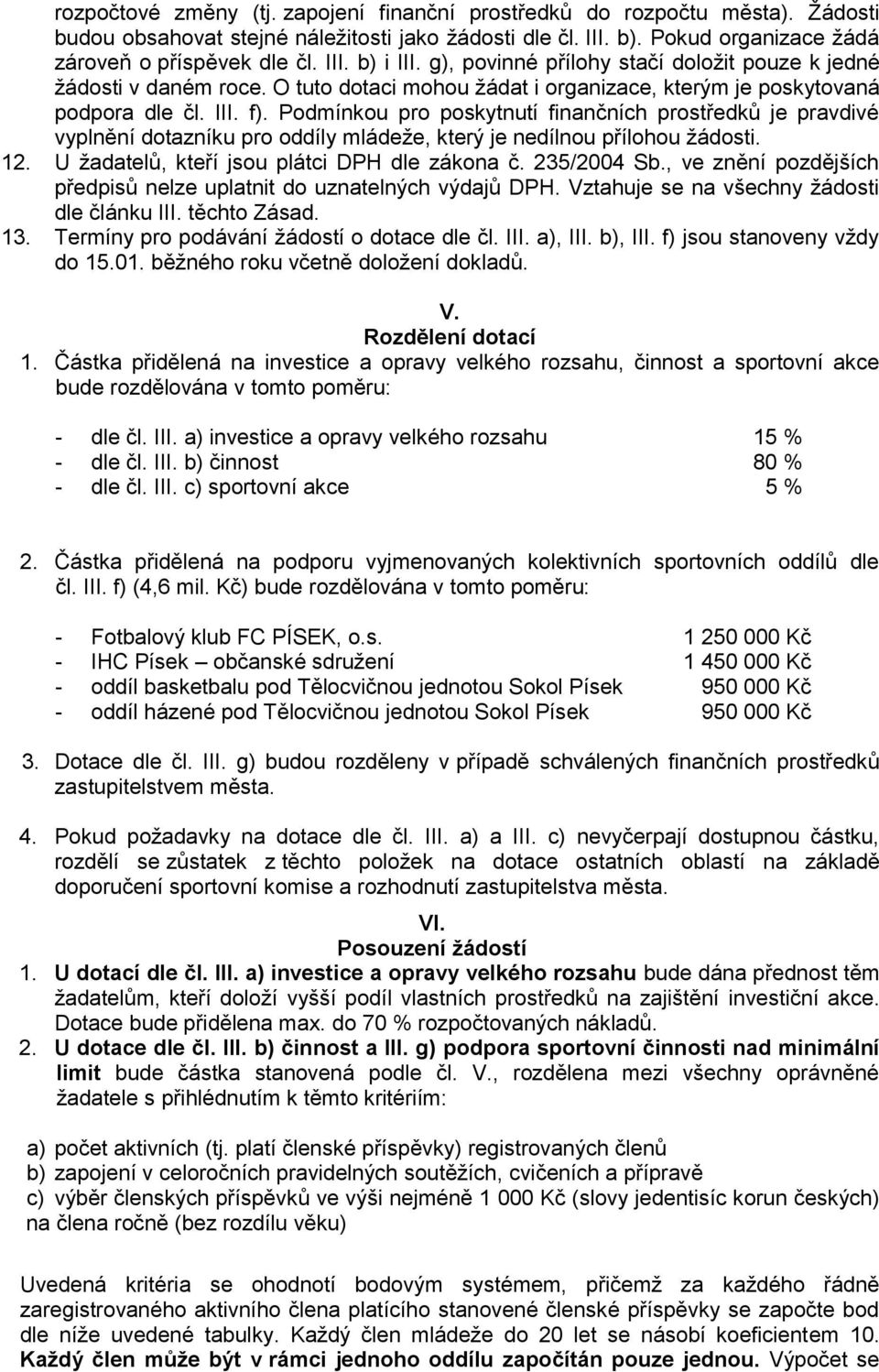 Podmínkou pro poskytnutí finančních prostředků je pravdivé vyplnění dotazníku pro oddíly mládeže, který je nedílnou přílohou žádosti. 12. U žadatelů, kteří jsou plátci DPH dle zákona č. 235/2004 Sb.