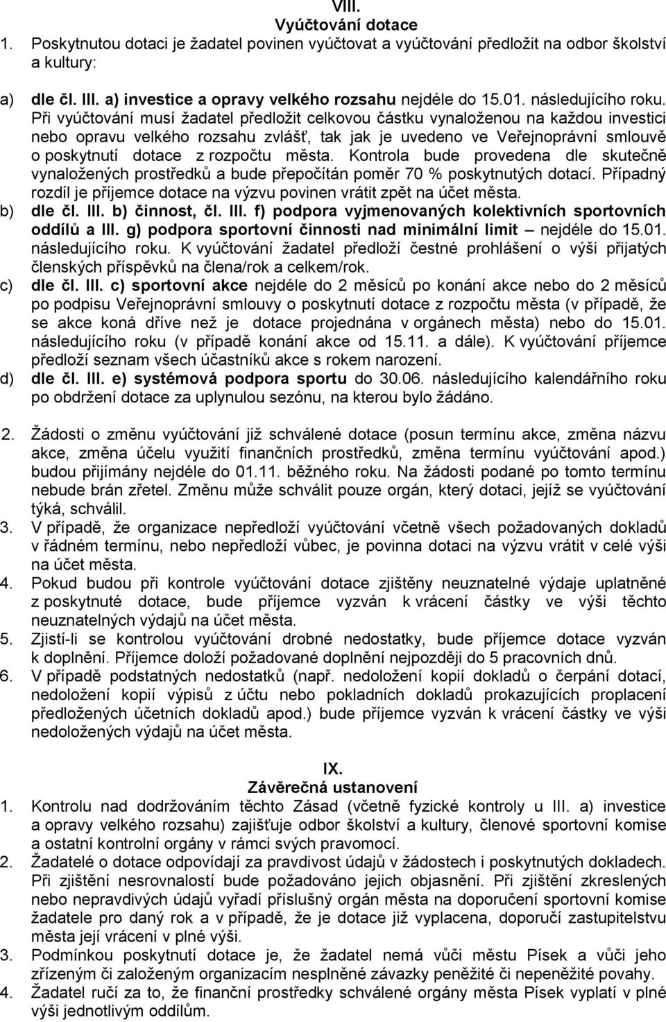 Při vyúčtování musí žadatel předložit celkovou částku vynaloženou na každou investici nebo opravu velkého rozsahu zvlášť, tak jak je uvedeno ve Veřejnoprávní smlouvě o poskytnutí dotace z rozpočtu