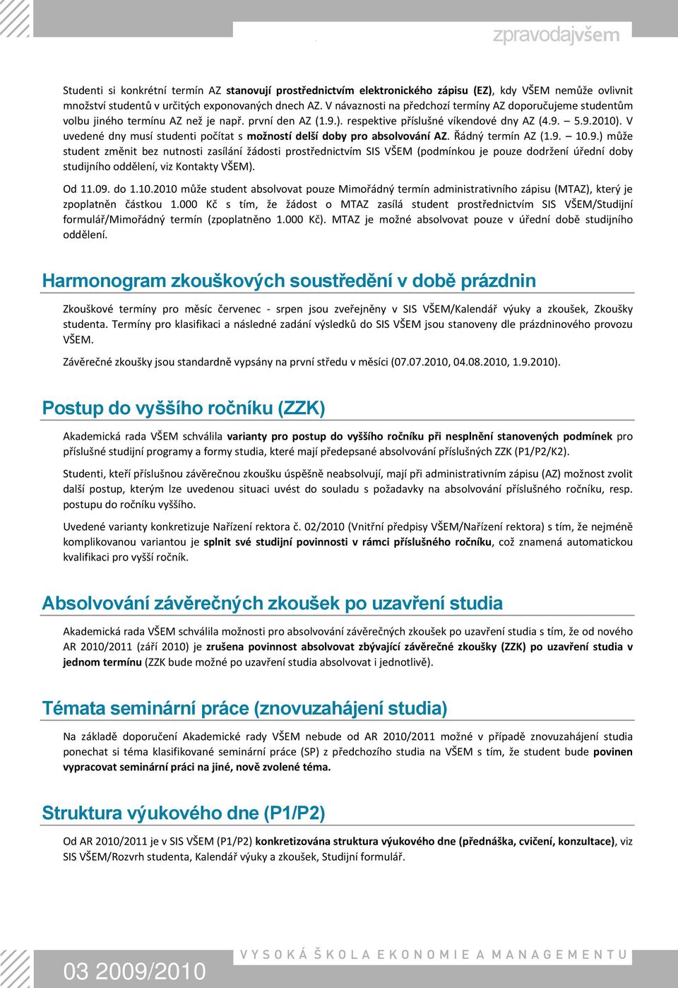 V uvedené dny musí studenti počítat s možností delší doby pro absolvování AZ. Řádný termín AZ (1.9.