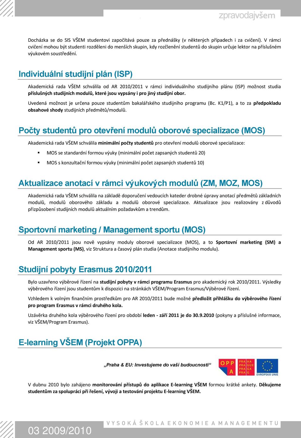 Individuální studijní plán (ISP) Akademická rada VŠEM schválila od AR 2010/2011 v rámci individuálního studijního plánu (ISP) možnost studia příslušných studijních modulů, které jsou vypsány i pro