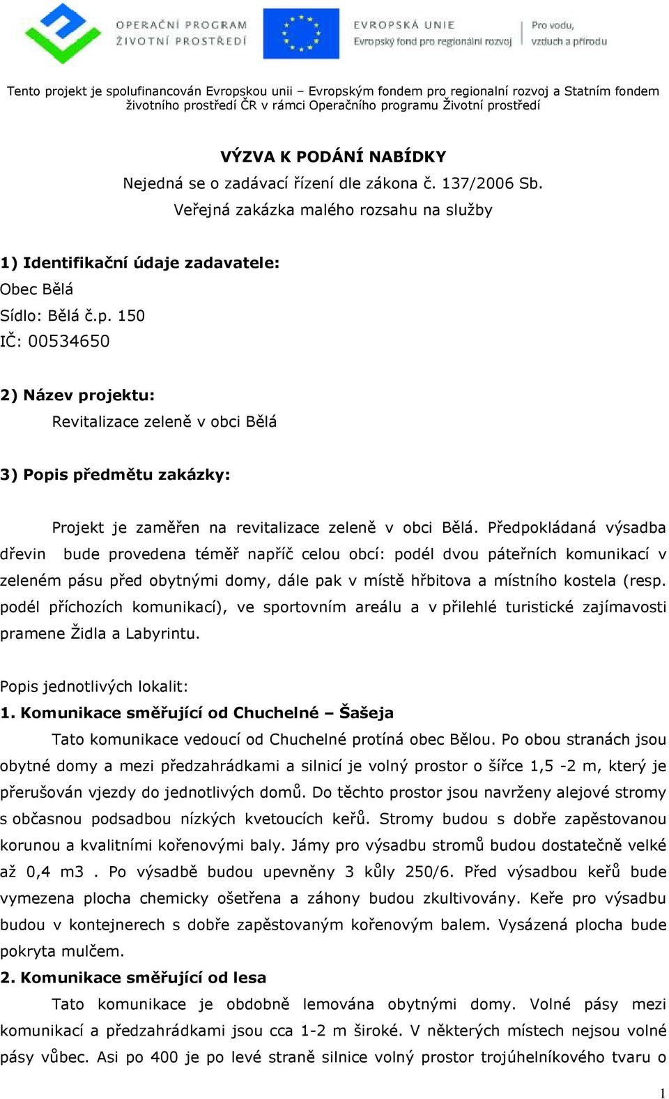 150 IČ: 00534650 2) Název projektu: Revitalizace zeleně v obci Bělá 3) Popis předmětu zakázky: Projekt je zaměřen na revitalizace zeleně v obci Bělá.