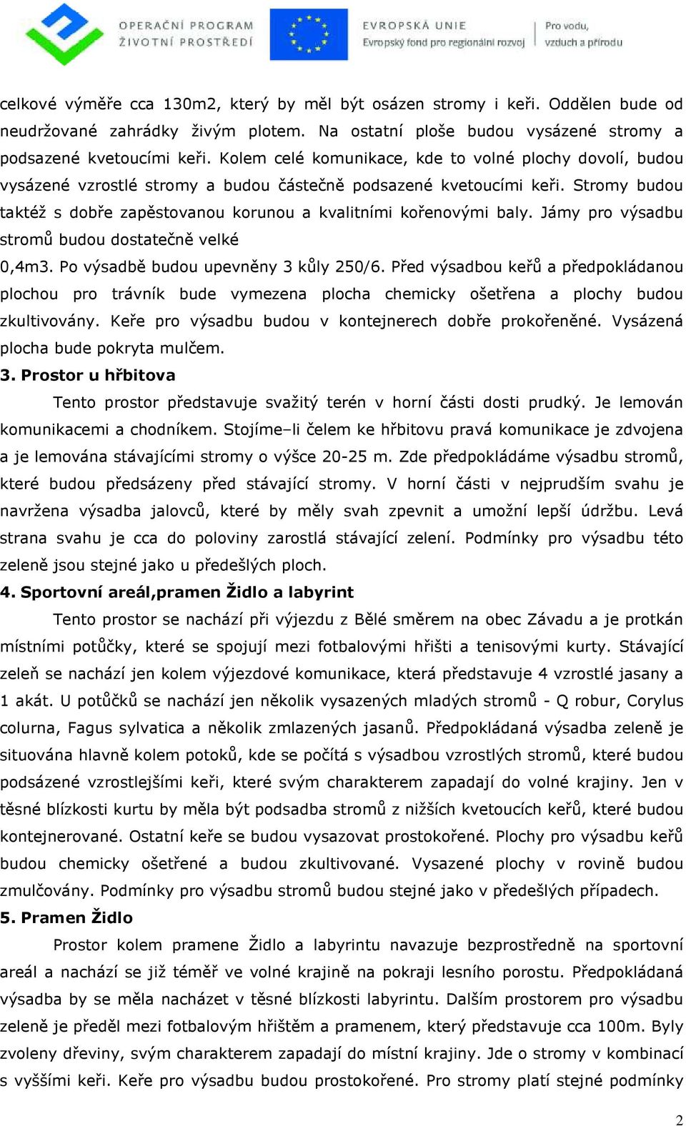 Stromy budou taktéž s dobře zapěstovanou korunou a kvalitními kořenovými baly. Jámy pro výsadbu stromů budou dostatečně velké 0,4m3. Po výsadbě budou upevněny 3 kůly 250/6.