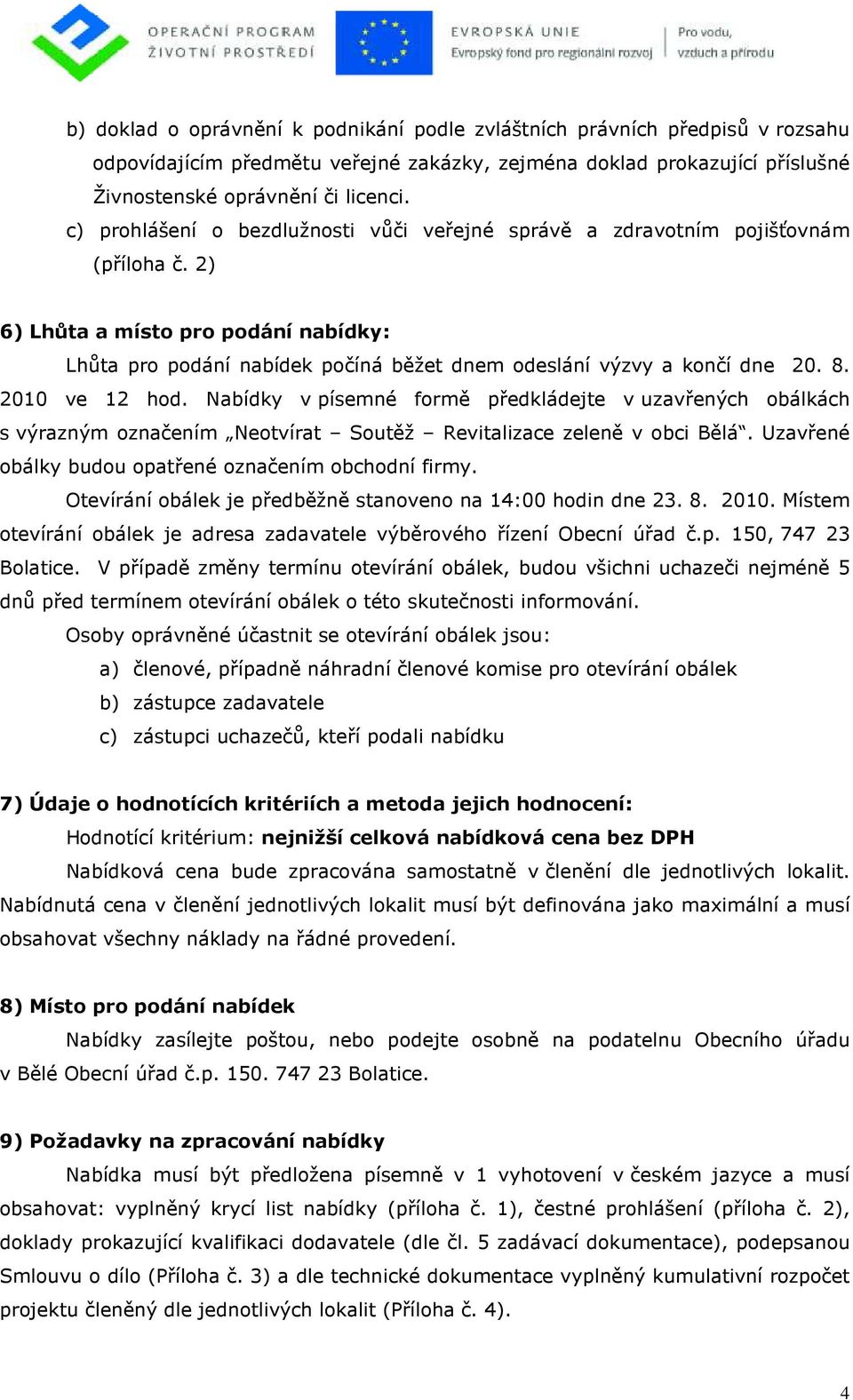 8. 2010 ve 12 hod. Nabídky v písemné formě předkládejte v uzavřených obálkách s výrazným označením Neotvírat Soutěž Revitalizace zeleně v obci Bělá.