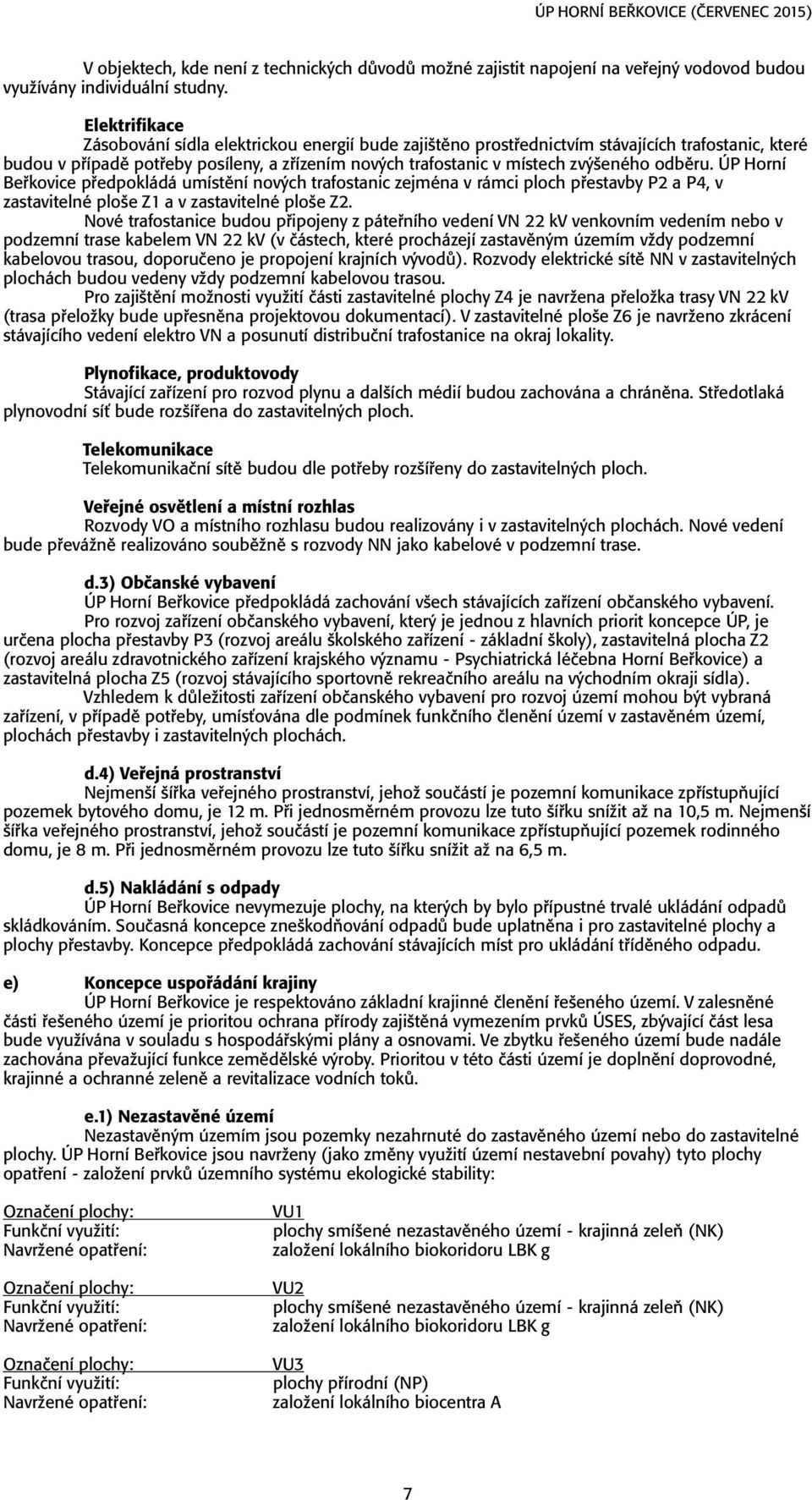 odbïru. ÚP Horní Be kovice p edpokládá umístïní nov ch trafostanic zejména v rámci ploch p estavby P2 a P4, v zastavitelné ploöe Z1 a v zastavitelné ploöe Z2.