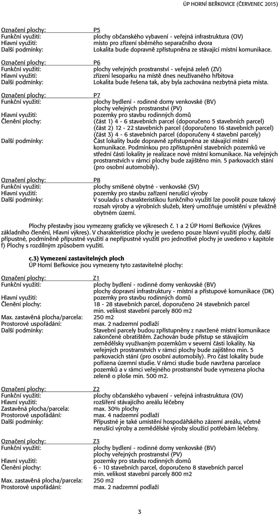 P7 plochy bydlení - rodinné domy venkovské (BV) plochy ve ejn ch prostranství (PV) pozemky pro stavbu rodinn ch dom (Ëást 1) 4-6 stavebních parcel (doporuëeno 5 stavebních parcel) (Ëást 2) 12-22