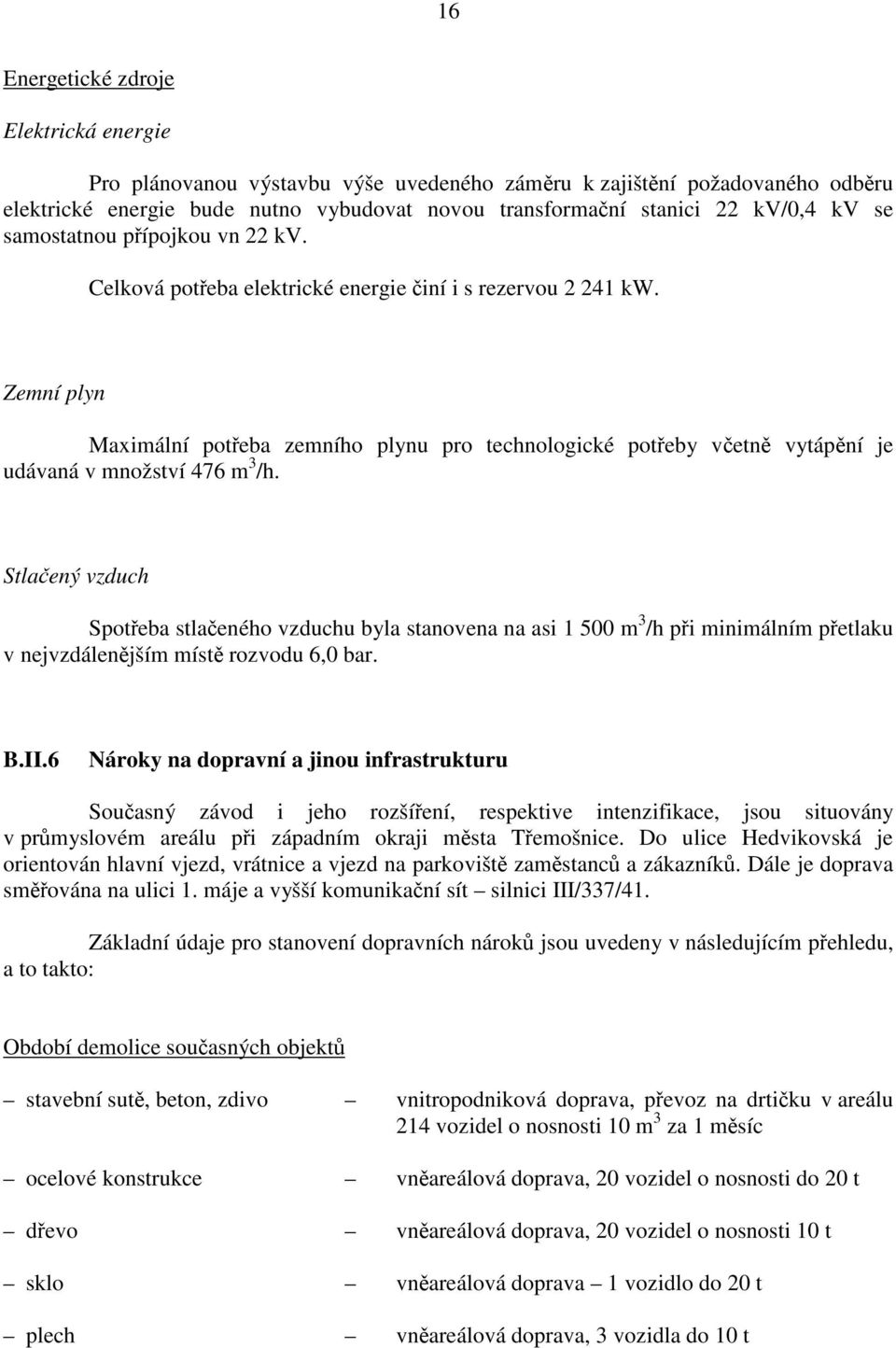 Zemní plyn Maximální poteba zemního plynu pro technologické poteby vetn vytápní je udávaná v množství 476 m 3 /h.