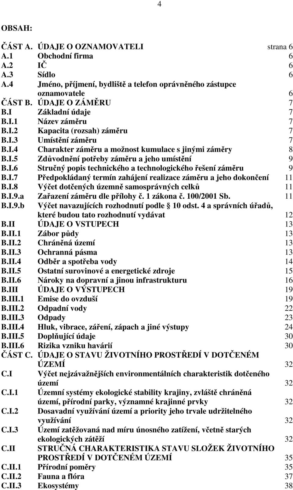 I.7 Pedpokládaný termín zahájení realizace zámru a jeho dokonení 11 B.I.8 Výet dotených územn samosprávných celk 11 B.I.9.a Zaazení zámru dle pílohy. 1 zákona. 100/2001 Sb. 11 B.I.9.b Výet navazujících rozhodnutí podle 10 odst.