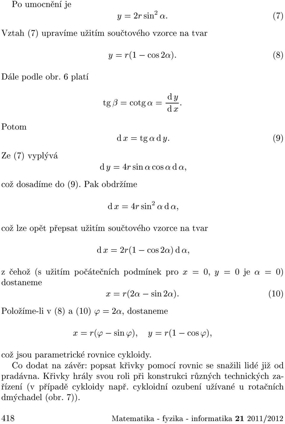 ch podm nek pro x = 0, y = 0 je = 0) dostaneme x = r(2 sin 2): (10) Polo me-li v (8) a (10) ' =2, dostaneme x = r(' sin ') y = r(1 cos ') co jsou parametrick rovnice cykloidy.