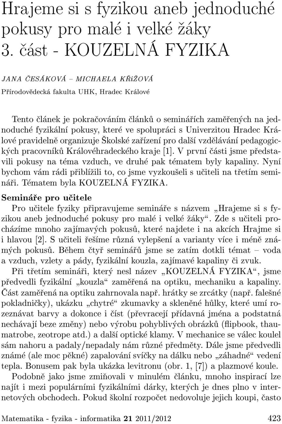 Univerzitou Hradec Kr lov pravideln organizuje kolsk za zen pro dal vzd l v n pedagogick ch pracovn k Kr lov hradeck ho kraje [1].