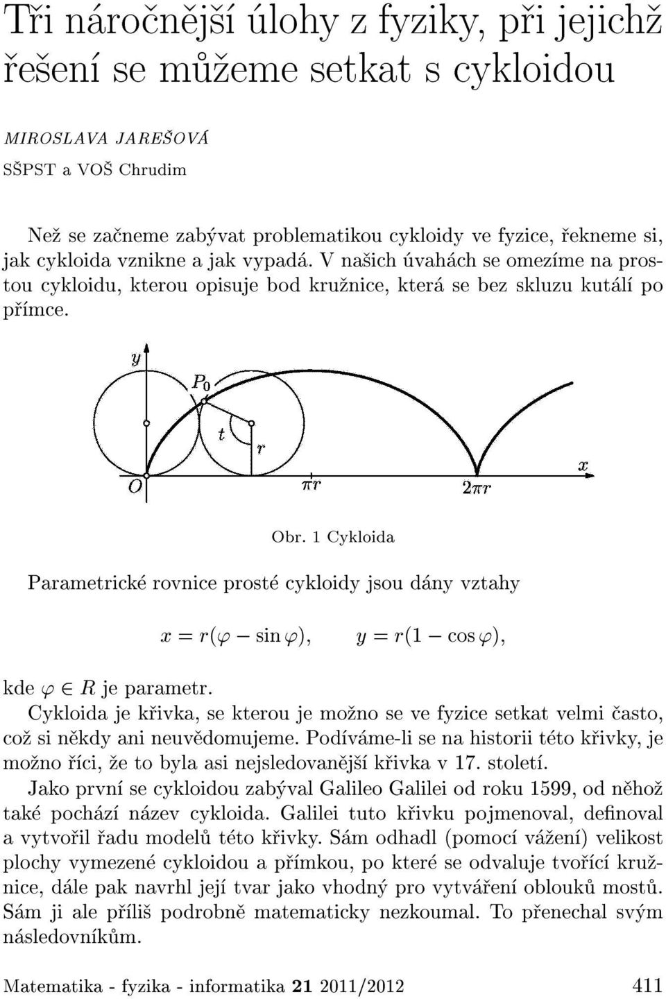 1 Cykloida Parametrick rovnice prost cykloidy jsou d ny vztahy x = r(' sin ') y = r(1 cos ') kde ' 2 R je parametr.