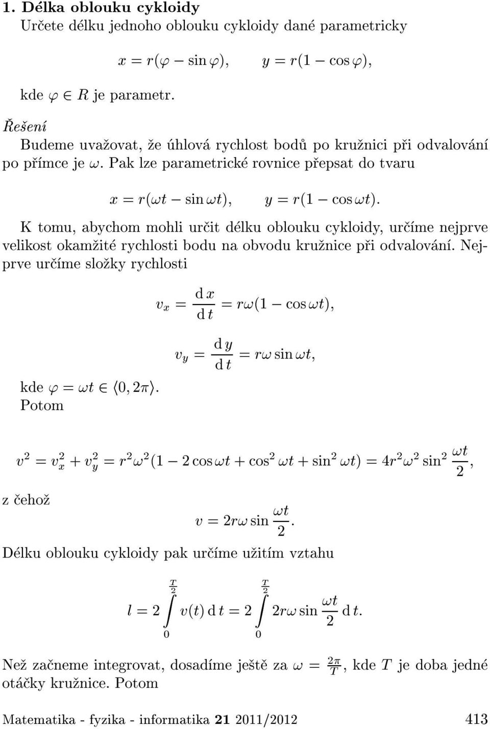 t): K tomu, abychom mohli ur it d lku oblouku cykloidy, ur me nejprve velikost okam it rychlosti bodu na obvodu kru nice p i odvalov n. Nejprve ur me slo ky rychlosti v x = d x d t = r!(1 cos!