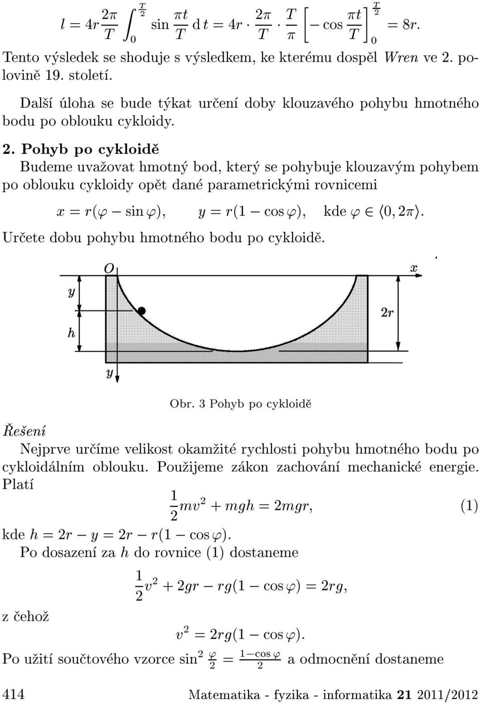 Pohyb po cykloid Budeme uva ovat hmotn bod, kter se pohybuje klouzav m pohybem po oblouku cykloidy op t dan parametrick mi rovnicemi x = r(' sin ') y = r(1 cos ') kde ' 2h0 2i: Ur ete dobu pohybu