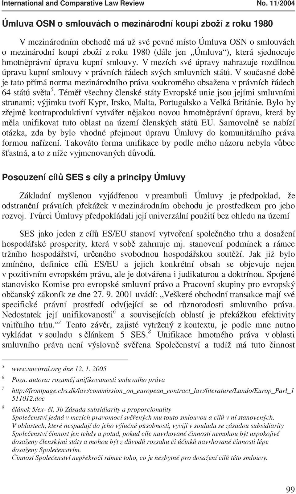 která sjednocuje hmotněprávní úpravu kupní smlouvy. V mezích své úpravy nahrazuje rozdílnou úpravu kupní smlouvy v právních řádech svých smluvních států.