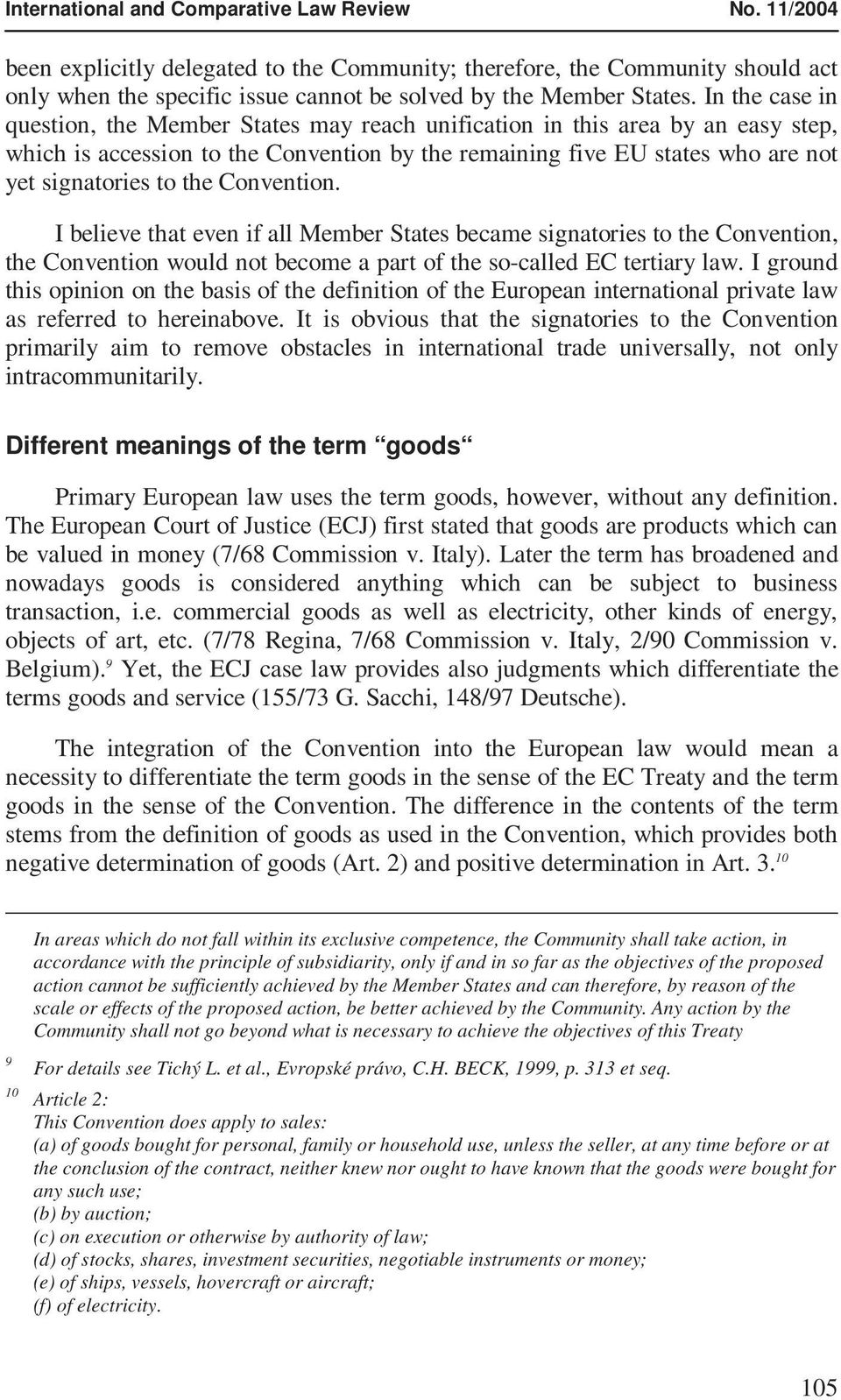 Convention. I believe that even if all Member States became signatories to the Convention, the Convention would not become a part of the so-called EC tertiary law.