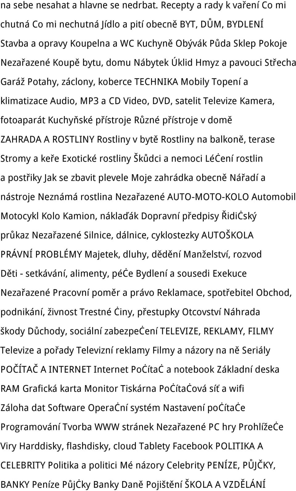 a pavouci Střecha Garáž Potahy, záclony, koberce TECHNIKA Mobily Topení a klimatizace Audio, MP3 a CD Video, DVD, satelit Televize Kamera, fotoaparát Kuchyňské přístroje Různé přístroje v domě