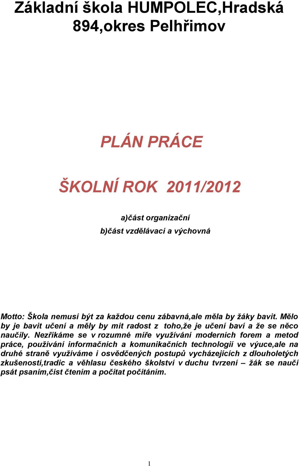 Nezříkáme se v rozumné míře využívání moderních forem a metod práce, používání informačních a komunikačních technologií ve výuce,ale na druhé straně