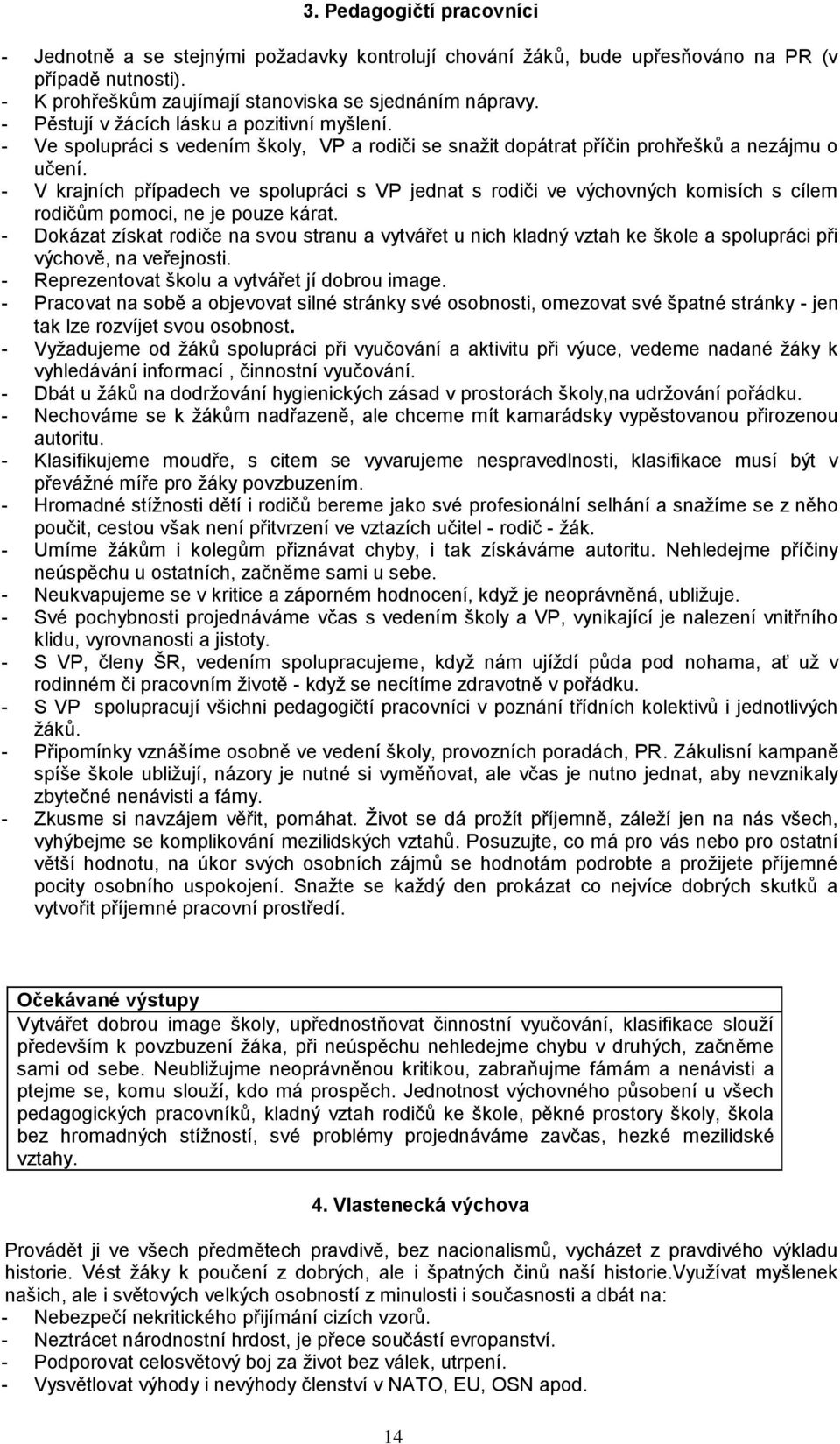 - V krajních případech ve spolupráci s VP jednat s rodiči ve výchovných komisích s cílem rodičům pomoci, ne je pouze kárat.