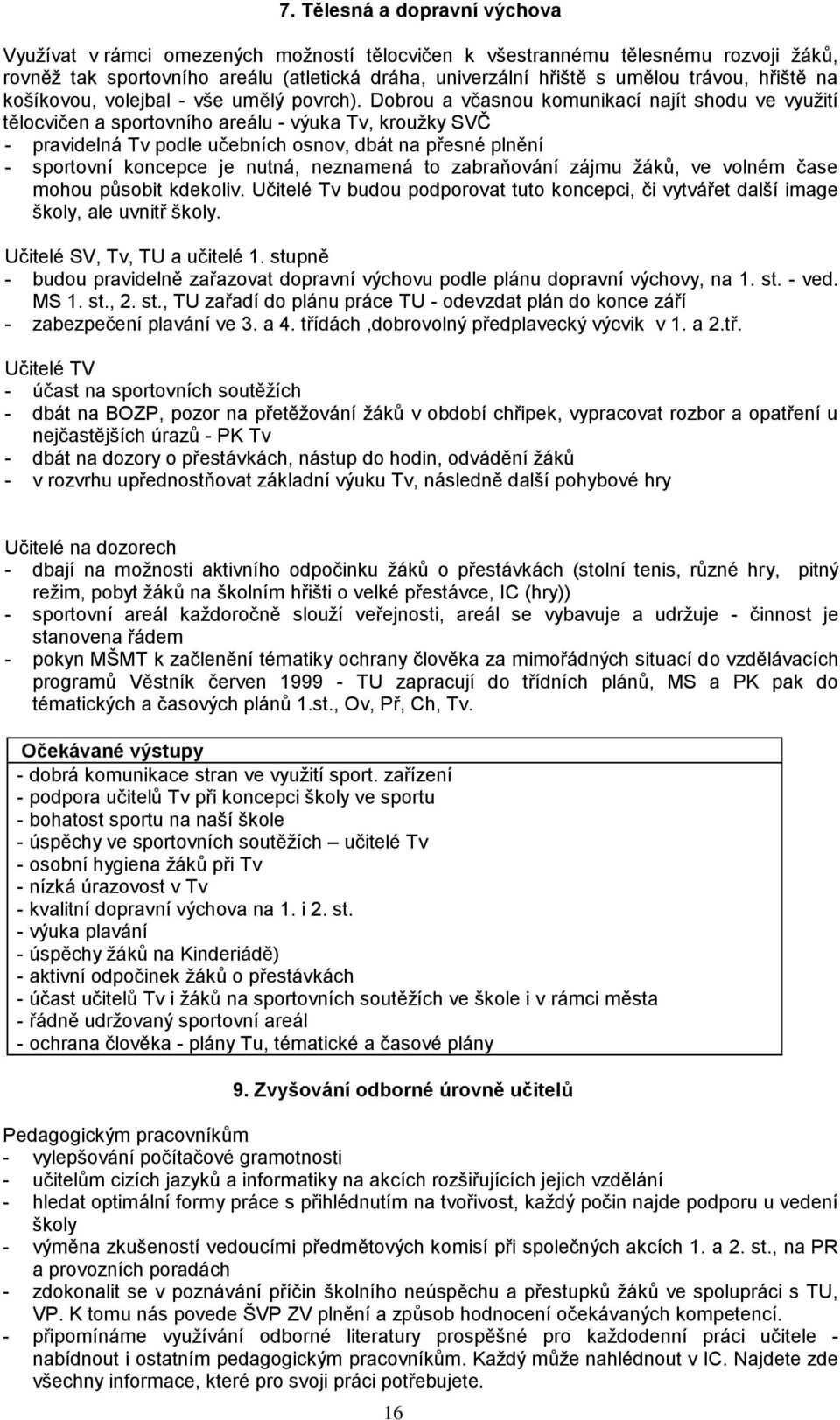 Dobrou a včasnou komunikací najít shodu ve vyuţití tělocvičen a sportovního areálu - výuka Tv, krouţky SVČ - pravidelná Tv podle učebních osnov, dbát na přesné plnění - sportovní koncepce je nutná,