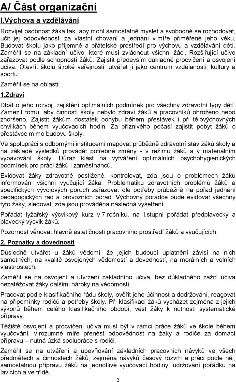 Budovat školu jako příjemné a přátelské prostředí pro výchovu a vzdělávání dětí. Zaměřit se na základní učivo, které musí zvládnout všichni ţáci. Rozšiřující učivo zařazovat podle schopností ţáků.