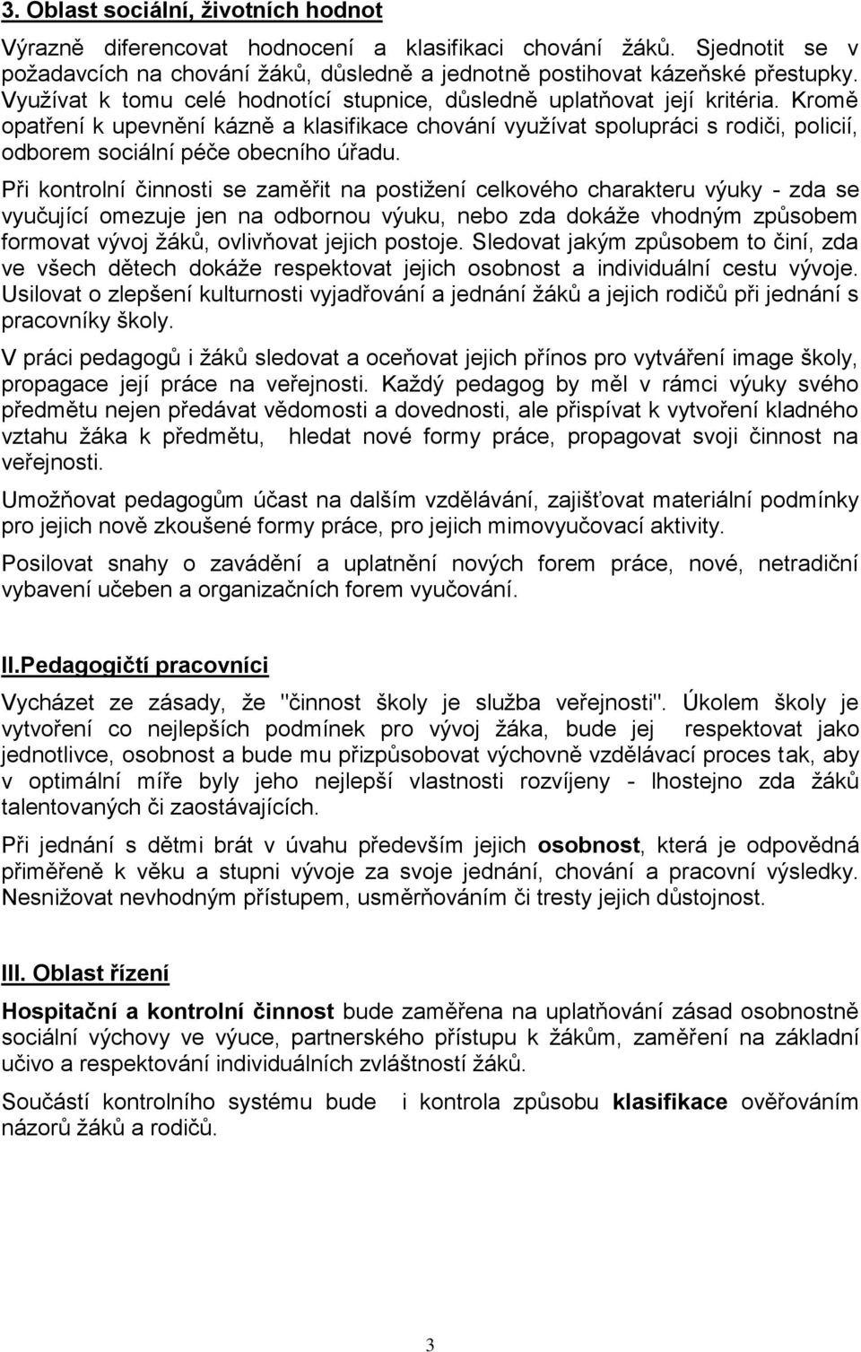 Kromě opatření k upevnění kázně a klasifikace chování vyuţívat spolupráci s rodiči, policií, odborem sociální péče obecního úřadu.