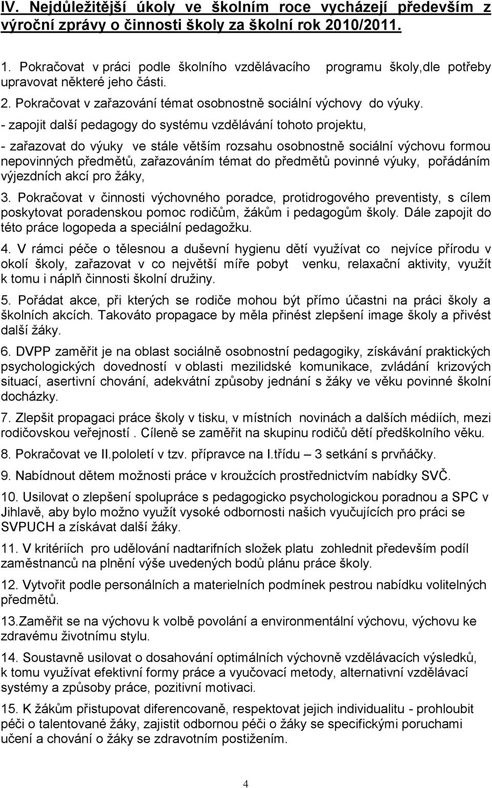 - zapojit další pedagogy do systému vzdělávání tohoto projektu, - zařazovat do výuky ve stále větším rozsahu osobnostně sociální výchovu formou nepovinných předmětů, zařazováním témat do předmětů