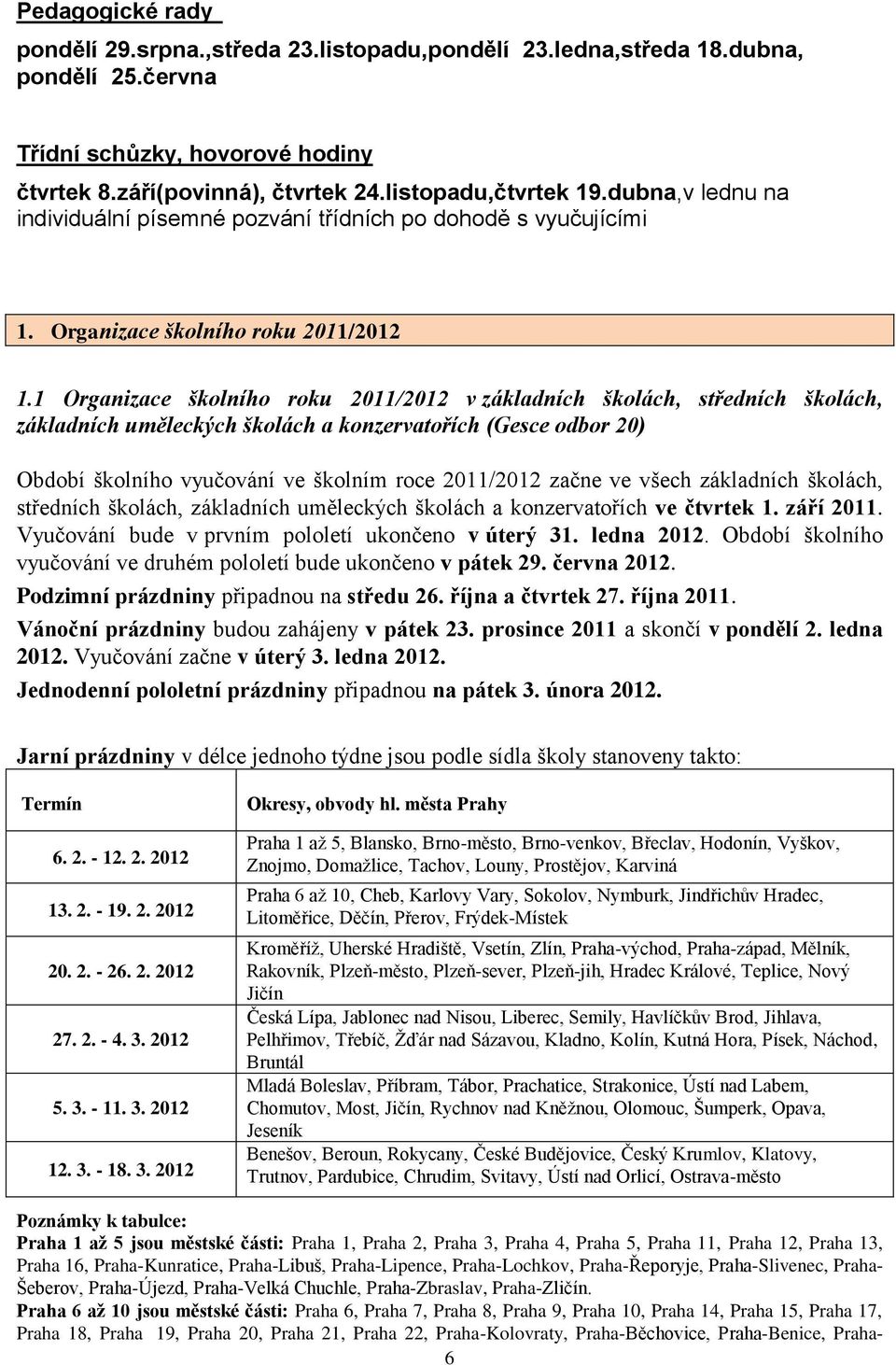 1 Organizace školního roku 2011/2012 v základních školách, středních školách, základních uměleckých školách a konzervatořích (Gesce odbor 20) Období školního vyučování ve školním roce 2011/2012 začne