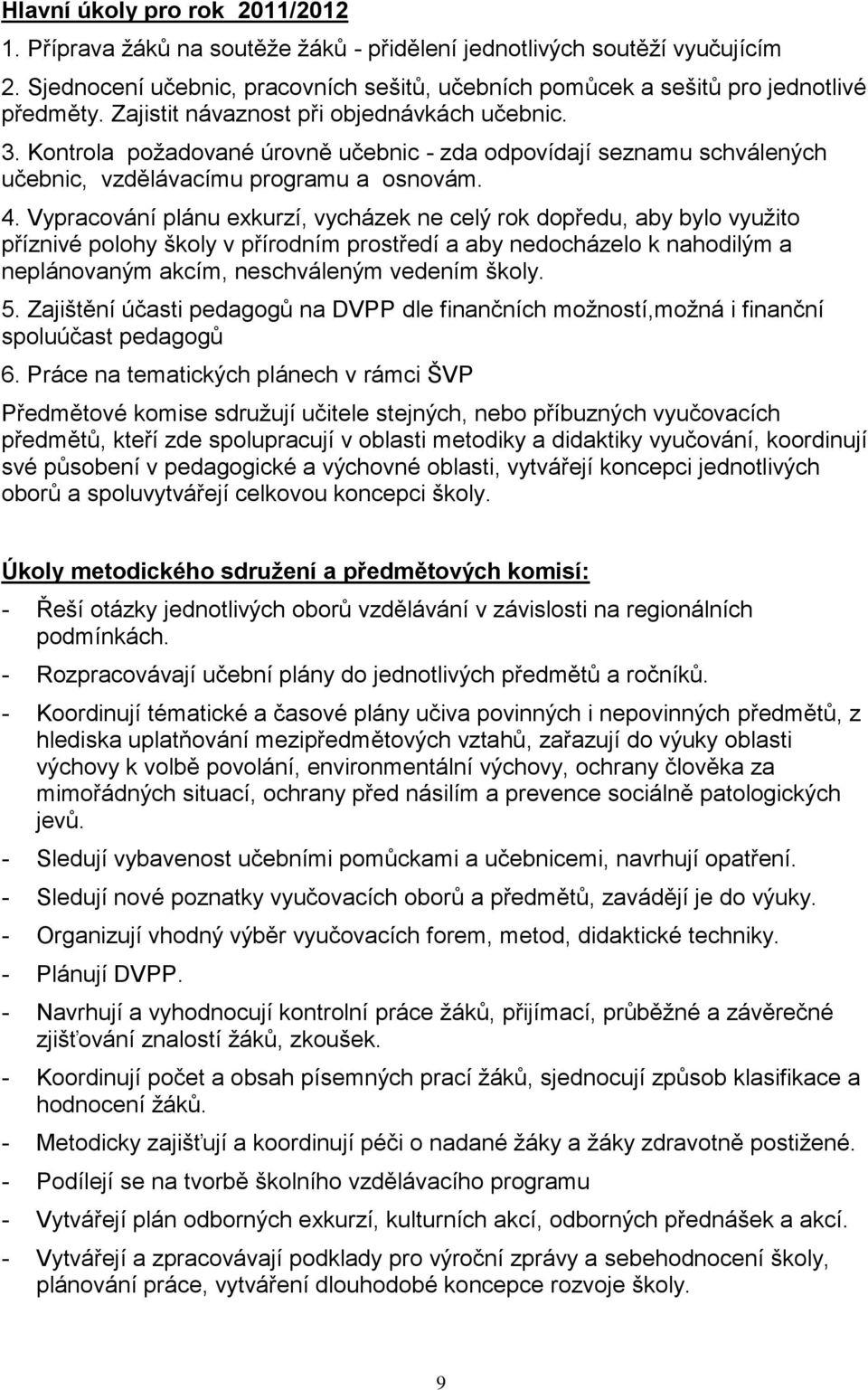 Vypracování plánu exkurzí, vycházek ne celý rok dopředu, aby bylo vyuţito příznivé polohy školy v přírodním prostředí a aby nedocházelo k nahodilým a neplánovaným akcím, neschváleným vedením školy. 5.