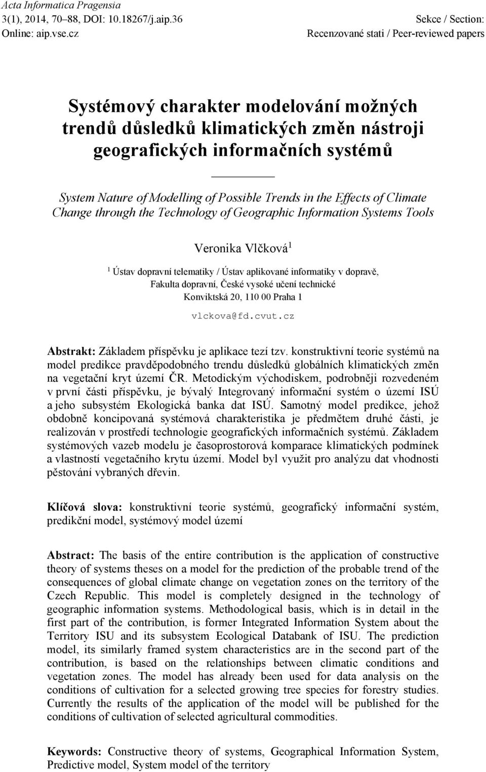 Trends in the Effects of Climate Change through the Technology of Geographic Information Systems Tools Veronika Vlčková 1 1 Ústav dopravní telematiky / Ústav aplikované informatiky v dopravě, Fakulta