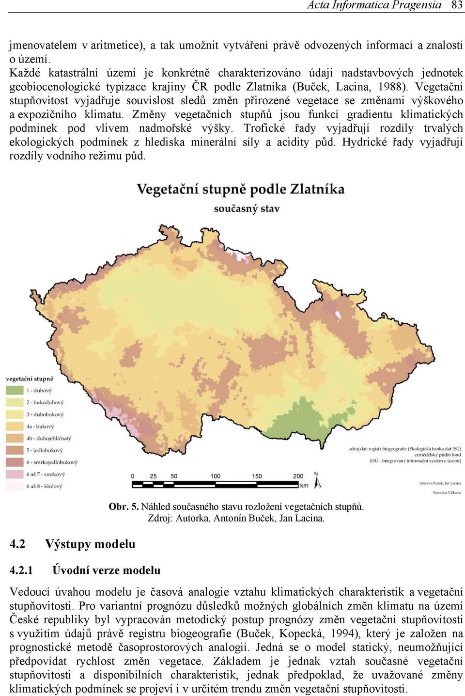 Vegetační stupňovitost vyjadřuje souvislost sledů změn přirozené vegetace se změnami výškového a expozičního klimatu.