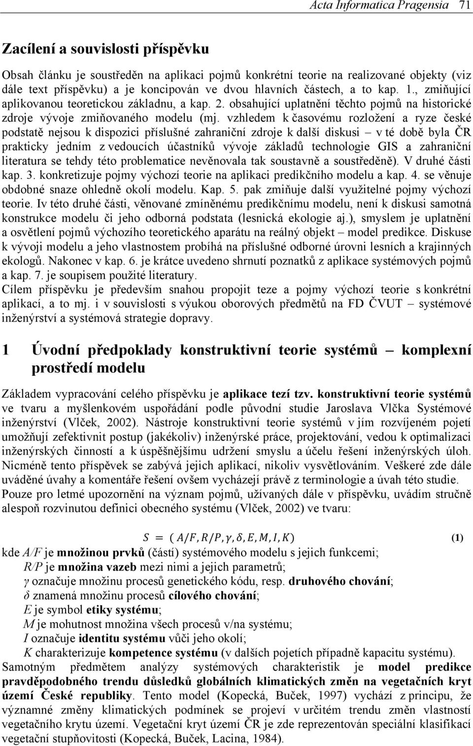 vzhledem k časovému rozložení a ryze české podstatě nejsou k dispozici příslušné zahraniční zdroje k další diskusi v té době byla ČR prakticky jedním z vedoucích účastníků vývoje základů technologie