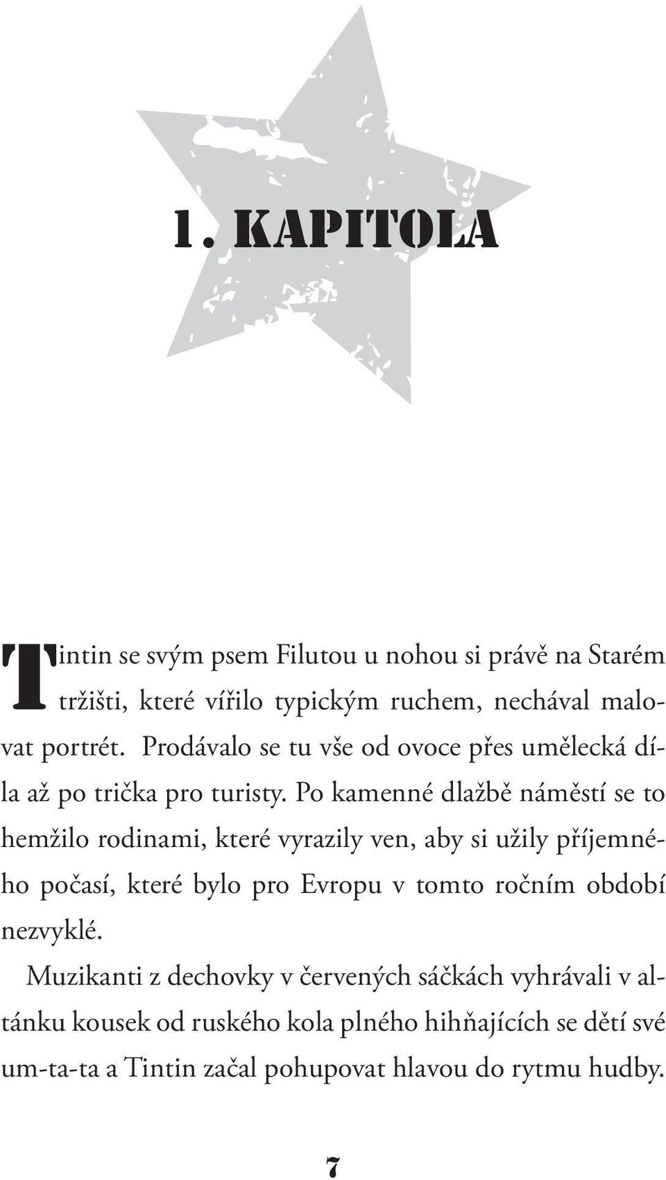 Po kamenné dlažbě náměstí se to hemžilo rodinami, které vyrazily ven, aby si užily příjemného počasí, které bylo pro Evropu v tomto