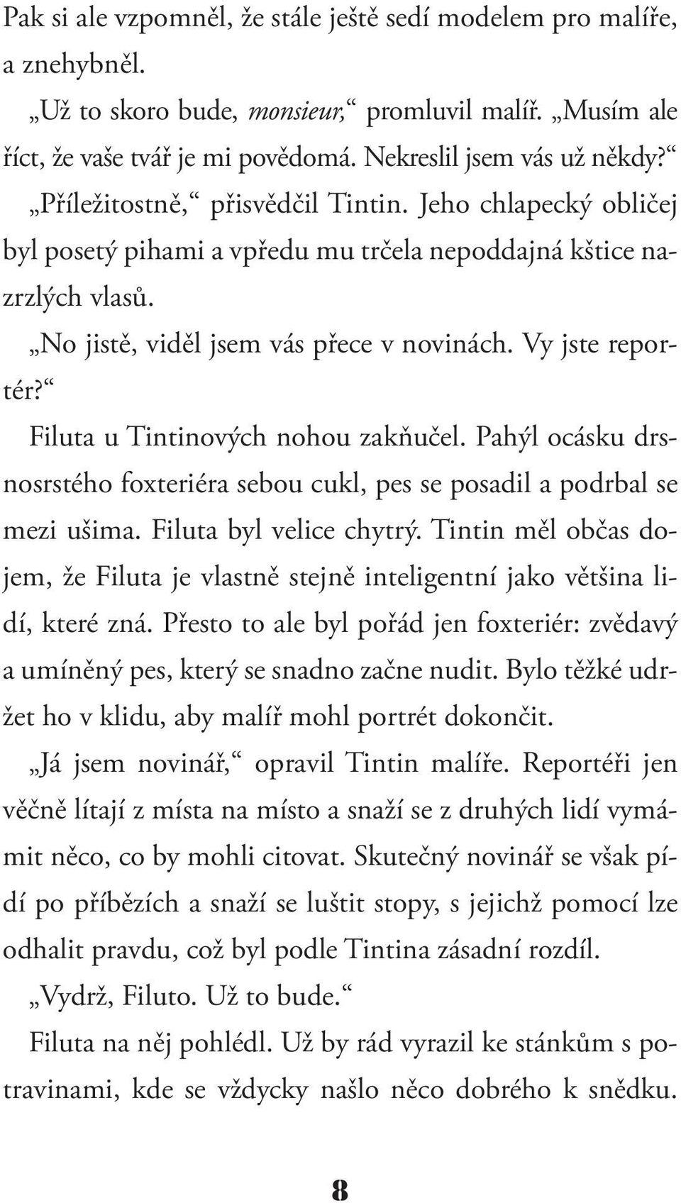 Filuta u Tintinových nohou zakňučel. Pahýl ocásku drsnosrstého foxteriéra sebou cukl, pes se posadil a podrbal se mezi ušima. Filuta byl velice chytrý.