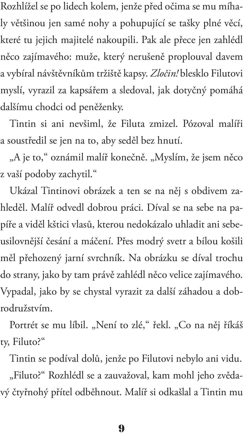 blesklo Filutovi myslí, vyrazil za kapsářem a sledoval, jak dotyčný pomáhá dalšímu chodci od peněženky. Tintin si ani nevšiml, že Filuta zmizel.