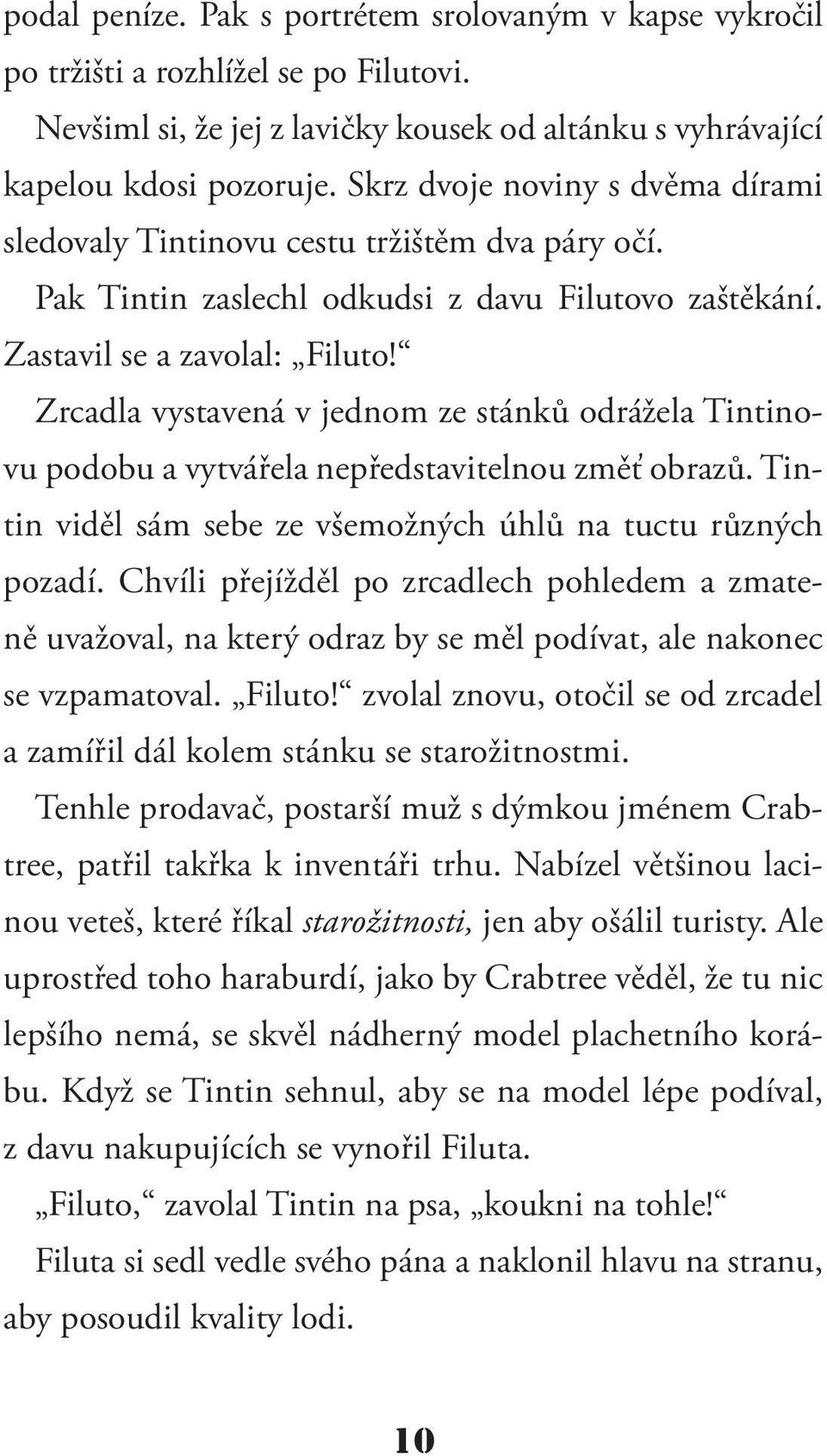 Zrcadla vystavená v jednom ze stánků odrážela Tintinovu podobu a vytvářela nepředstavitelnou změť obrazů. Tintin viděl sám sebe ze všemožných úhlů na tuctu různých pozadí.