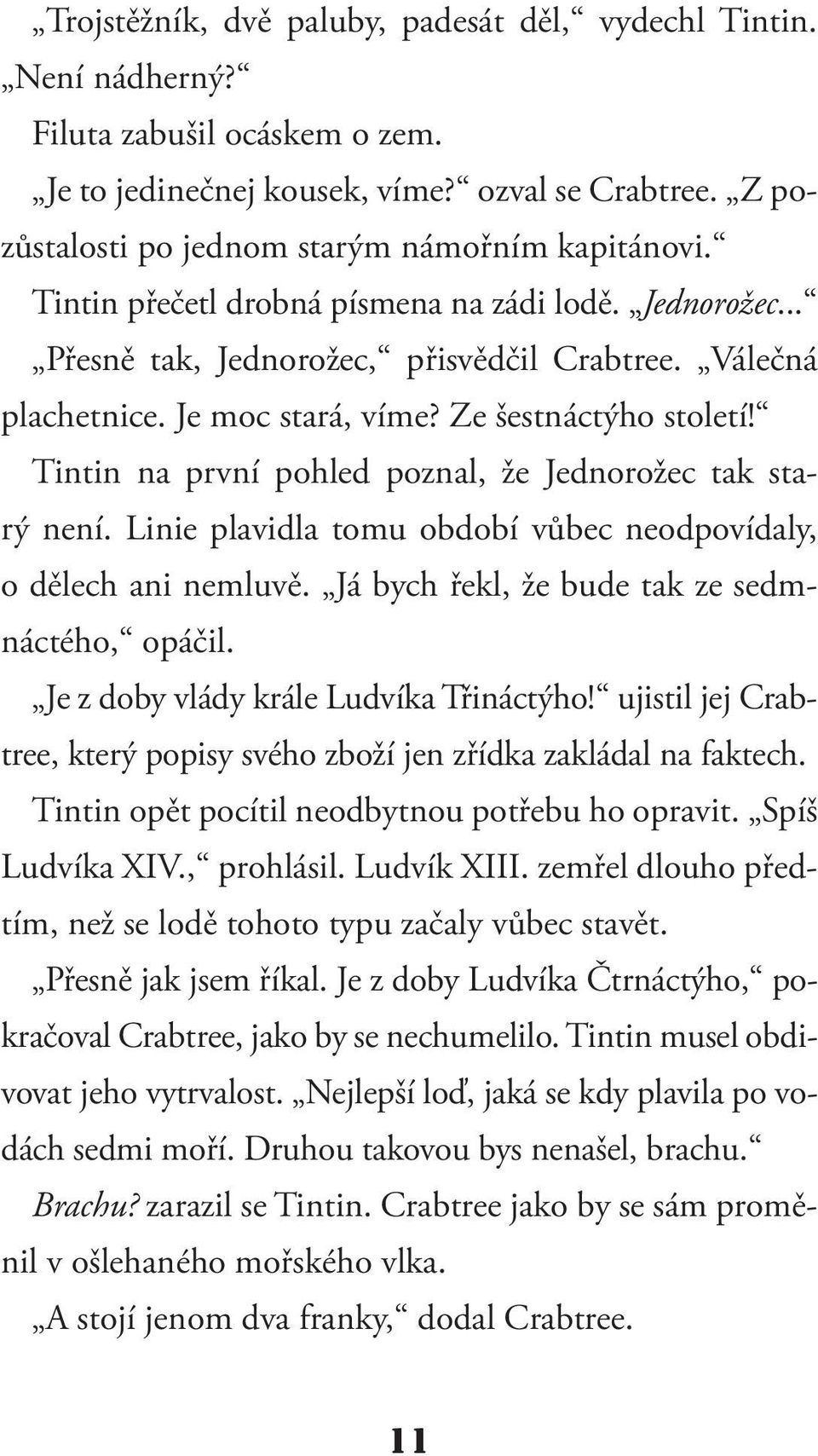 Ze šestnáctýho století! Tintin na první pohled poznal, že Jednorožec tak starý není. Linie plavidla tomu období vůbec neodpovídaly, o dělech ani nemluvě.