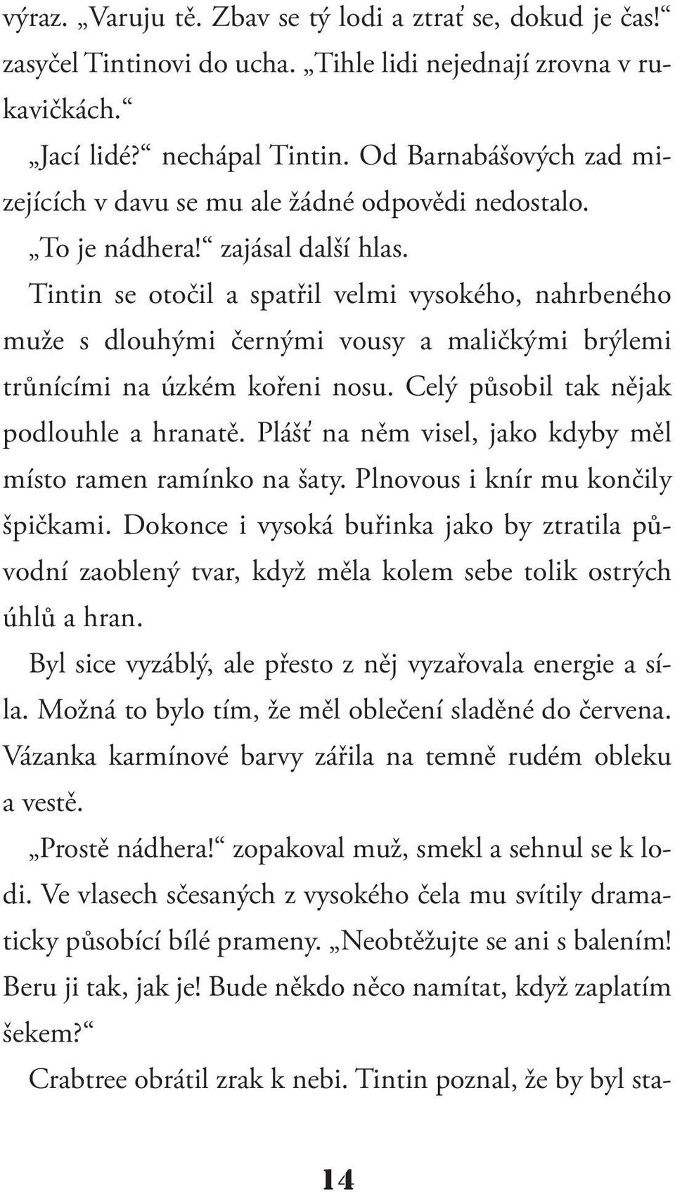 Tintin se otočil a spatřil velmi vysokého, nahrbeného muže s dlouhými černými vousy a maličkými brýlemi trůnícími na úzkém kořeni nosu. Celý působil tak nějak podlouhle a hranatě.