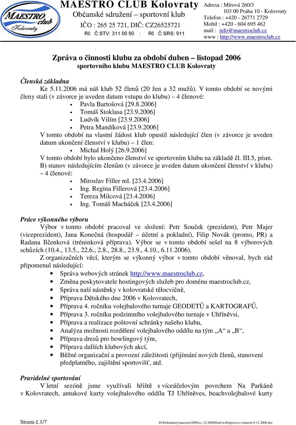 8.2006] Tomáš Stoklasa [23.9.2006] Ludvík Vilím [23.9.2006] Petra Mandíková [23.9.2006] V tomto období na vlastní žádost klub opustil následující člen (v závorce je uveden datum ukončení členství v klubu) 1 člen: Michal Holý [26.