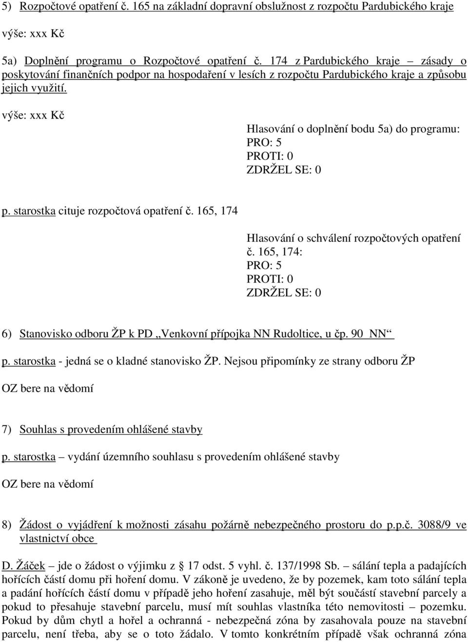 výše: xxx Kč Hlasování o doplnění bodu 5a) do programu: p. starostka cituje rozpočtová opatření č. 165, 174 Hlasování o schválení rozpočtových opatření č.