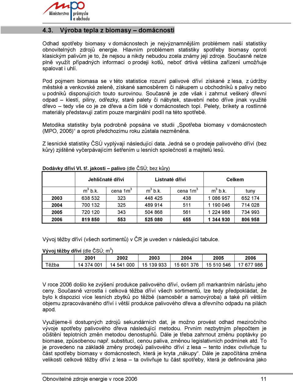 Současně nelze plně využít případných informací o prodeji kotlů, neboť drtivá většina zařízení umožňuje spalovat i uhlí.