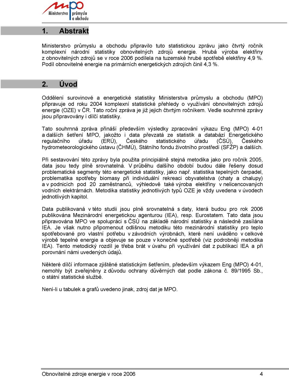 06 podílela na tuzemské hrubé spotřebě 4,9 %. Podíl obnovitelné energie na primárních energetických zdrojích činil 4,3 %. 2.