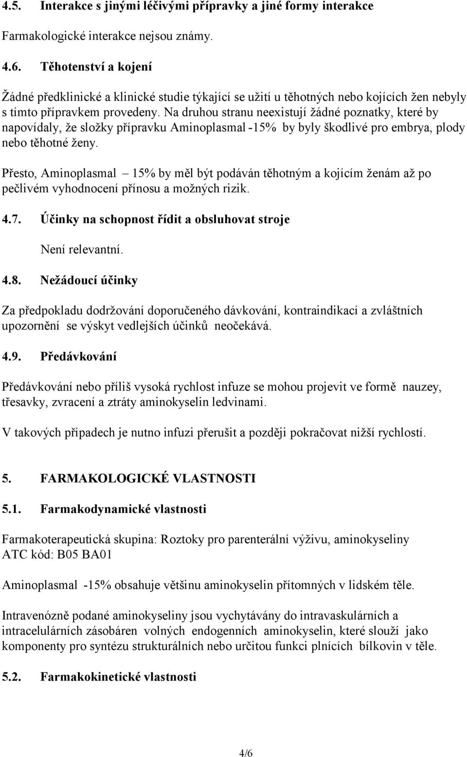 Na druhou stranu neexistují žádné poznatky, které by napovídaly, že složky přípravku Aminoplasmal -15% by byly škodlivé pro embrya, plody nebo těhotné ženy.